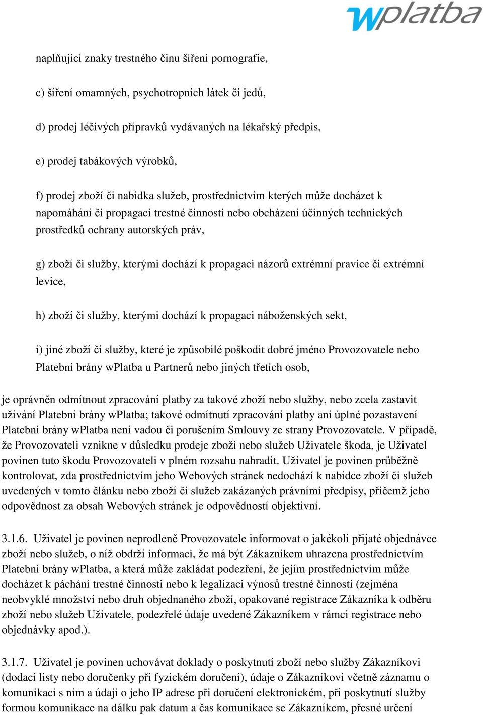 sluţby, kterými dochází k propagaci názorů extrémní pravice či extrémní levice, h) zboţí či sluţby, kterými dochází k propagaci náboţenských sekt, i) jiné zboţí či sluţby, které je způsobilé poškodit