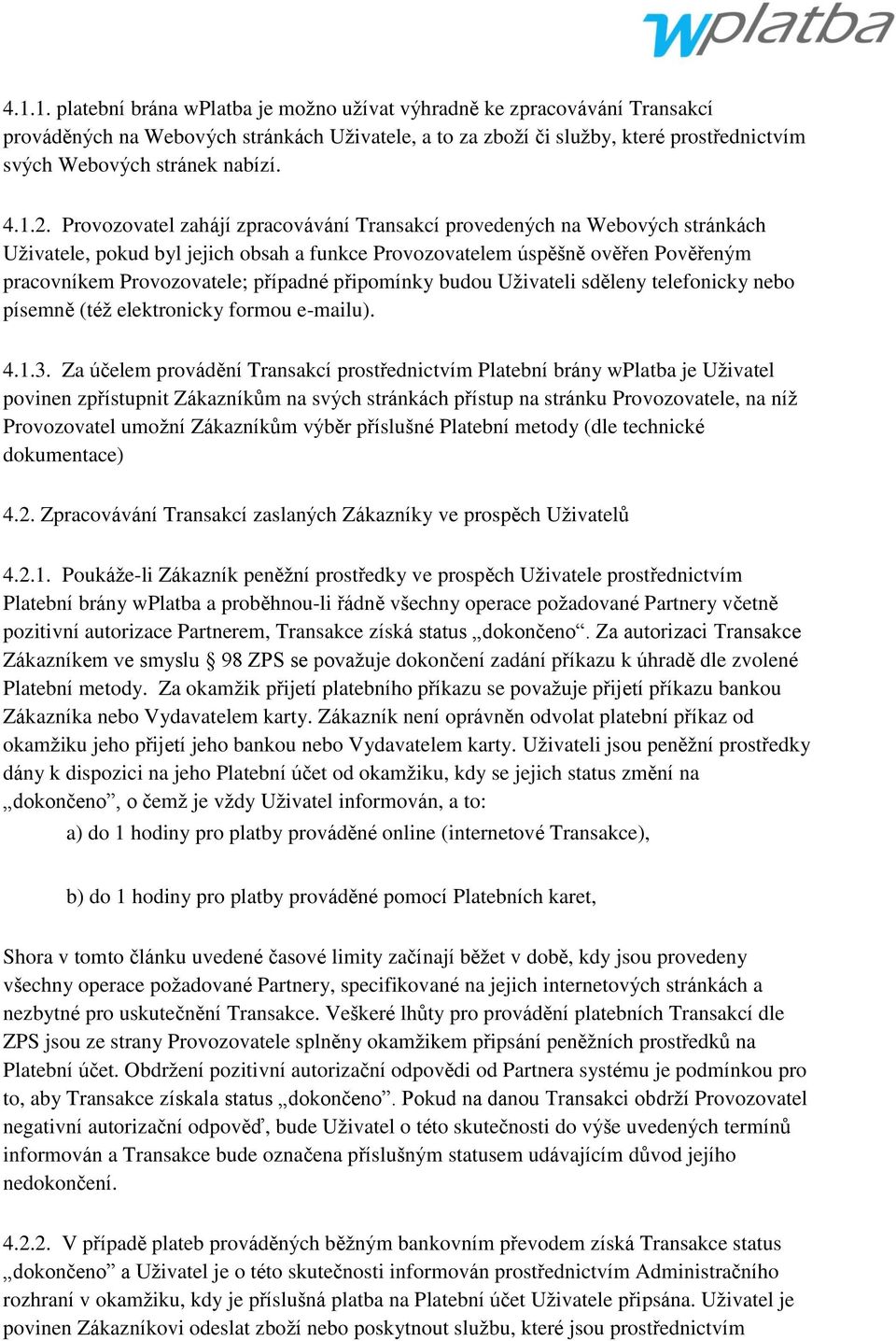Provozovatel zahájí zpracovávání Transakcí provedených na Webových stránkách Uţivatele, pokud byl jejich obsah a funkce Provozovatelem úspěšně ověřen Pověřeným pracovníkem Provozovatele; případné
