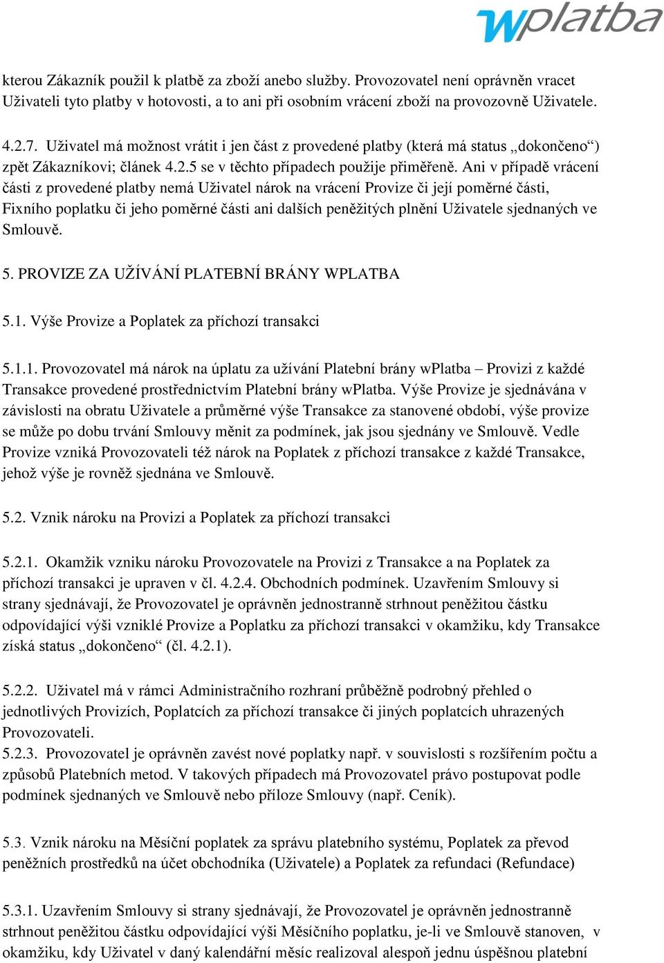 Ani v případě vrácení části z provedené platby nemá Uţivatel nárok na vrácení Provize či její poměrné části, Fixního poplatku či jeho poměrné části ani dalších peněţitých plnění Uţivatele sjednaných