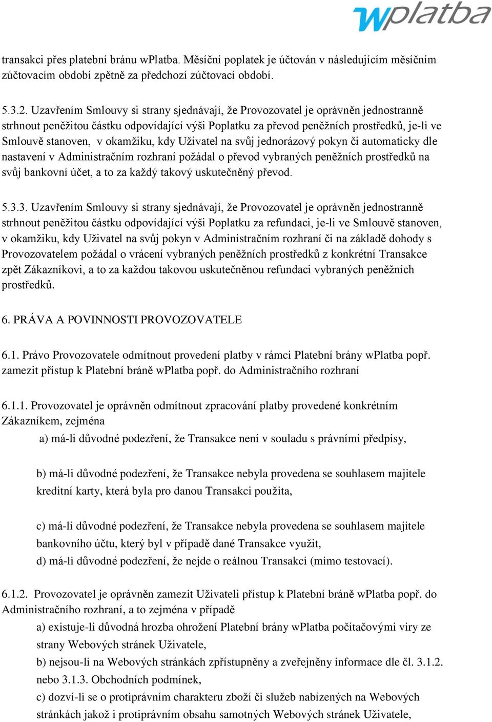 okamţiku, kdy Uţivatel na svůj jednorázový pokyn či automaticky dle nastavení v Administračním rozhraní poţádal o převod vybraných peněţních prostředků na svůj bankovní účet, a to za kaţdý takový