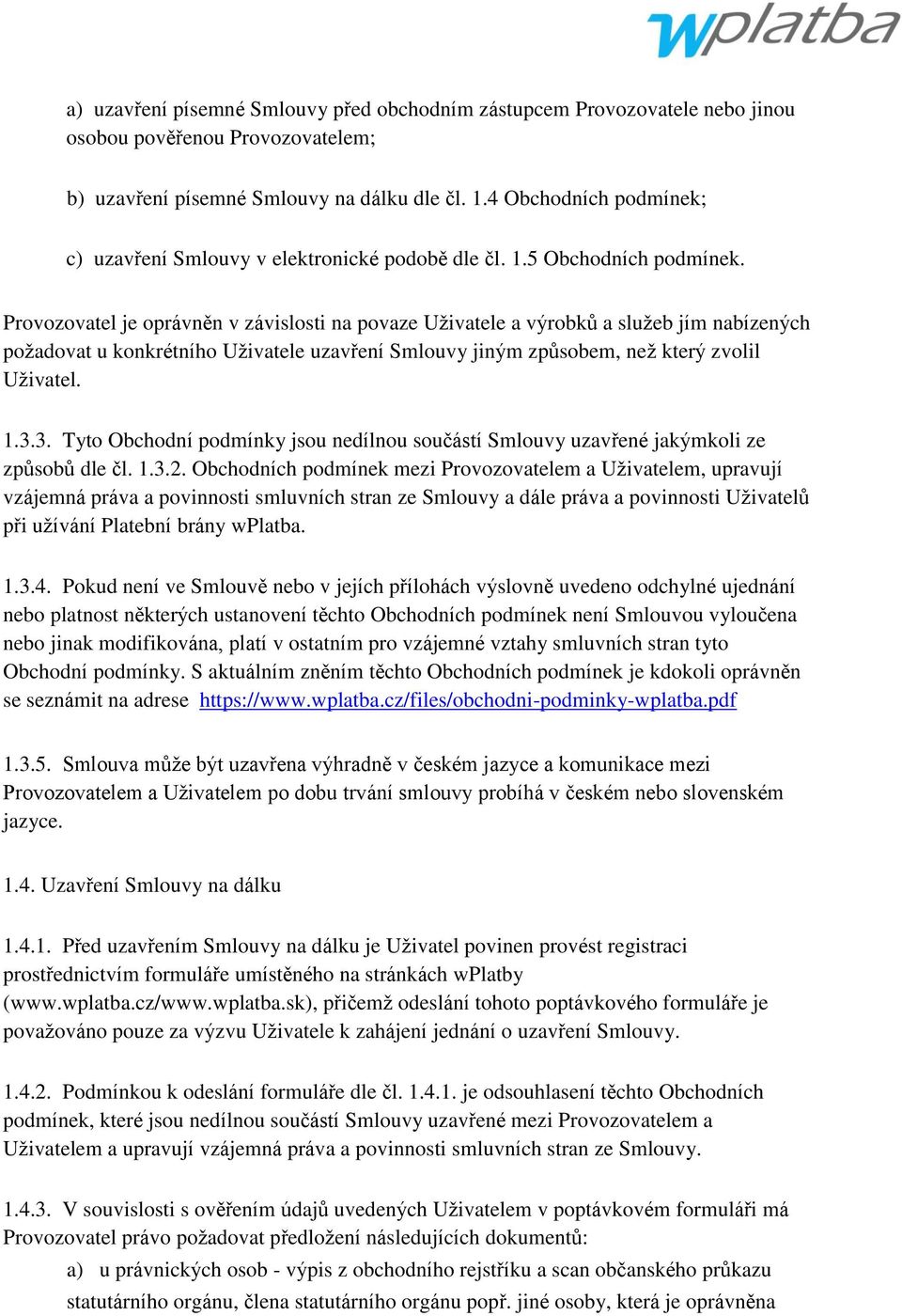 Provozovatel je oprávněn v závislosti na povaze Uţivatele a výrobků a sluţeb jím nabízených poţadovat u konkrétního Uţivatele uzavření Smlouvy jiným způsobem, neţ který zvolil Uţivatel. 1.3.