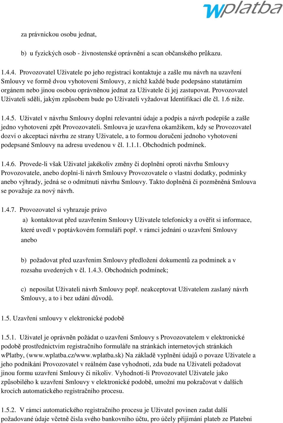 oprávněnou jednat za Uţivatele či jej zastupovat. Provozovatel Uţivateli sdělí, jakým způsobem bude po Uţivateli vyţadovat Identifikaci dle čl. 1.6 níţe. 1.4.5.