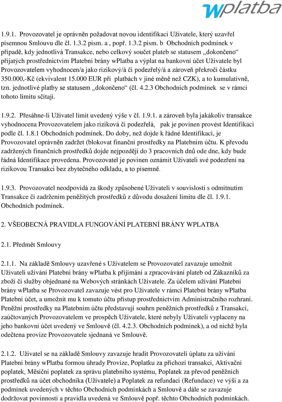 b Obchodních podmínek v případě, kdy jednotlivá Transakce, nebo celkový součet plateb se statusem dokončeno přijatých prostřednictvím Platební brány wplatba a výplat na bankovní účet Uţivatele byl