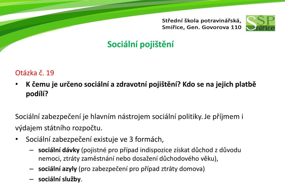 Sociální zabezpečení existuje ve 3 formách, sociální dávky (pojistné pro případ indispozice získat důchod z důvodu