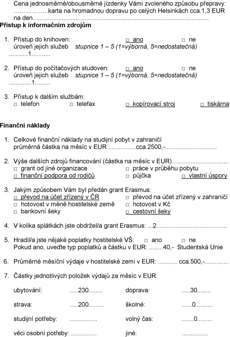 Přístup k dalším službám: telefon telefax kopírovací stroj tiskárna Finanční náklady 1. Celkové finanční náklady na studijní pobyt v zahraničí průměrná částka na měsíc v EUR...cca.2500,-... 2.