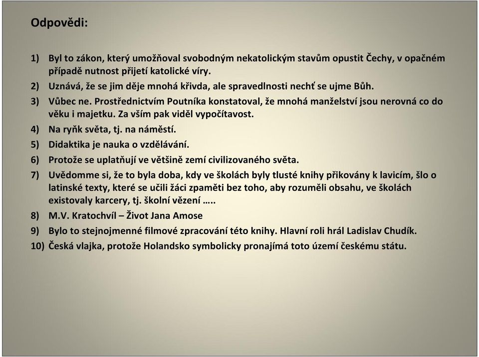 Za vším pak viděl vypočítavost. 4) Na ryňk světa, tj. na náměstí. 5) Didaktika je nauka o vzdělávání. 6) Protože se uplatňují ve většině zemí civilizovaného světa.