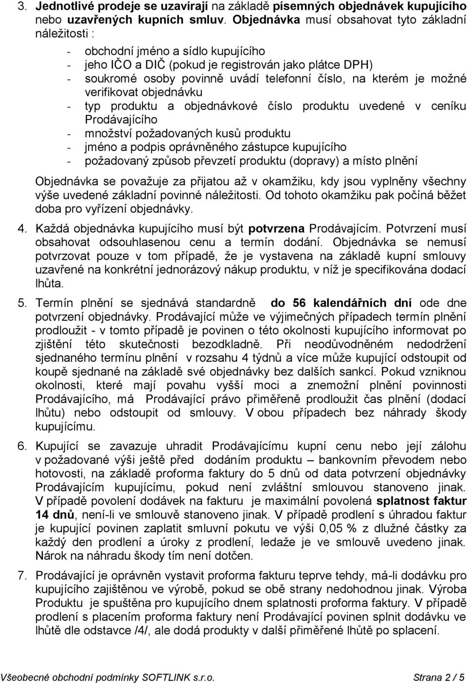 kterém je možné verifikovat objednávku - typ produktu a objednávkové číslo produktu uvedené v ceníku Prodávajícího - množství požadovaných kusů produktu - jméno a podpis oprávněného zástupce