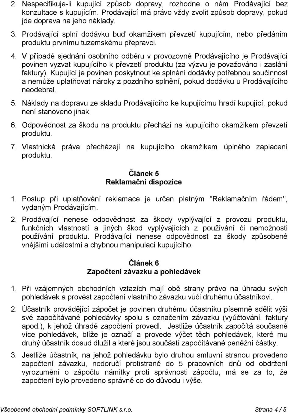 V případě sjednání osobního odběru v provozovně Prodávajícího je Prodávající povinen vyzvat kupujícího k převzetí produktu (za výzvu je považováno i zaslání faktury).