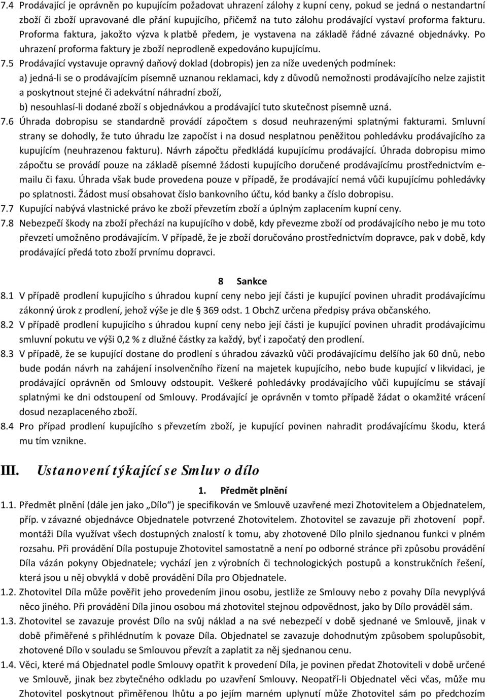 5 Prodávající vystavuje opravný daňový doklad (dobropis) jen za níže uvedených podmínek: a) jedná-li se o prodávajícím písemně uznanou reklamaci, kdy z důvodů nemožnosti prodávajícího nelze zajistit