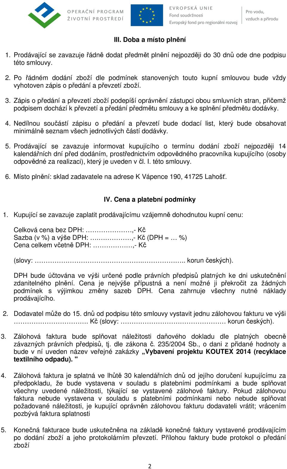 Zápis o předání a převzetí zboží podepíší oprávnění zástupci obou smluvních stran, přičemž podpisem dochází k převzetí a předání předmětu smlouvy a ke splnění předmětu dodávky. 4.