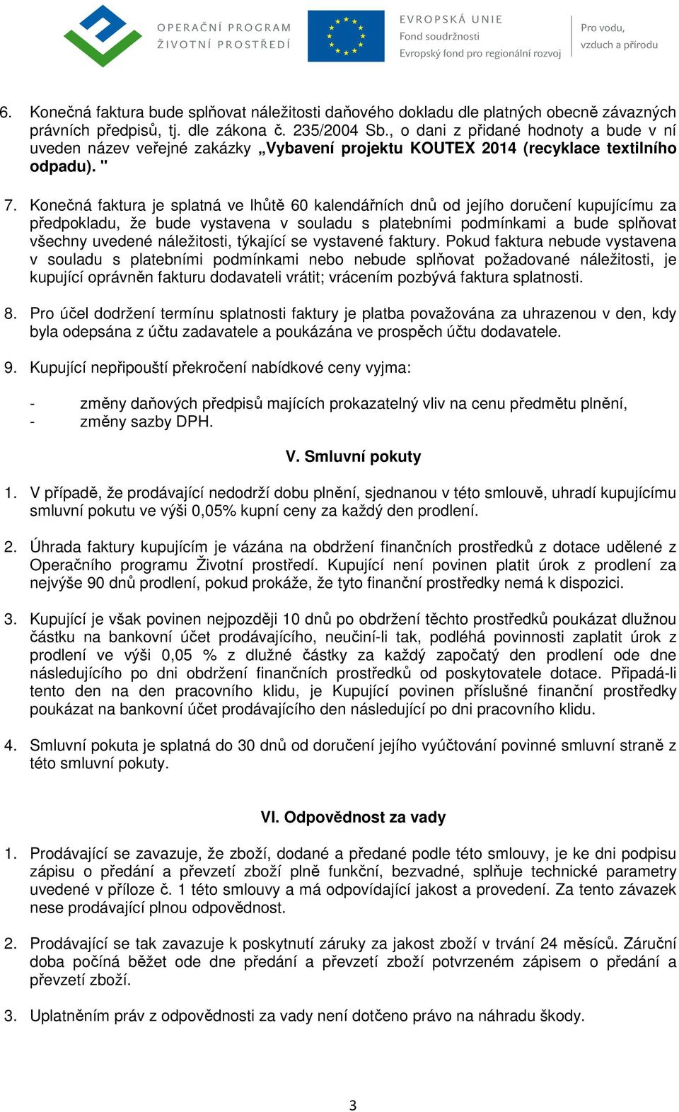 Konečná faktura je splatná ve lhůtě 60 kalendářních dnů od jejího doručení kupujícímu za předpokladu, že bude vystavena v souladu s platebními podmínkami a bude splňovat všechny uvedené náležitosti,