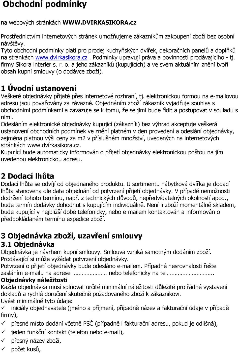 firmy Síkora interiér s. r. o. a jeho zákazníků (kupujících) a ve svém aktuálním znění tvoří obsah kupní smlouvy (o dodávce zboží).