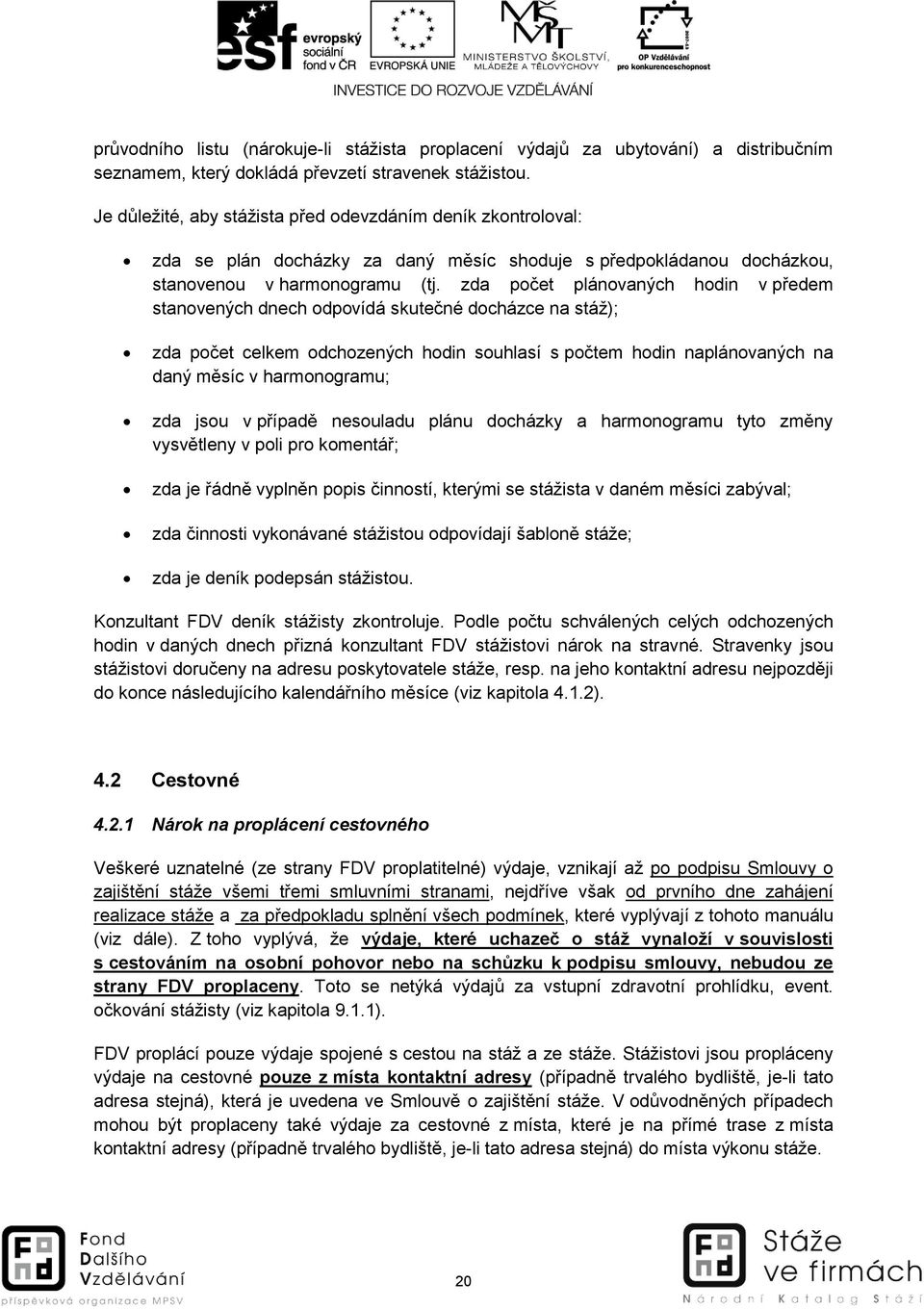 zda pčet plánvaných hdin v předem stanvených dnech dpvídá skutečné dcházce na stáž); zda pčet celkem dchzených hdin suhlasí s pčtem hdin naplánvaných na daný měsíc v harmngramu; zda jsu v případě