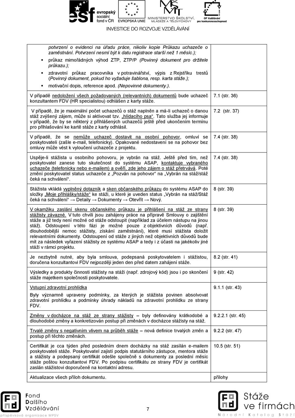 karta stáže.); mtivační dpis, reference apd. (Nepvinné dkumenty.). V případě nedlžení všech pžadvaných (relevantních) dkumentů bude uchazeč knzultantem FDV (HR specialistu) dhlášen z karty stáže.