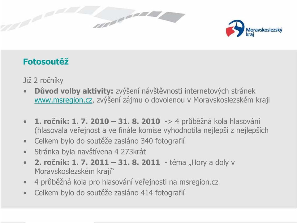 2010 -> 4 průběžná kola hlasování (hlasovala veřejnost a ve finále komise vyhodnotila nejlepší z nejlepších Celkem bylo do soutěže zasláno