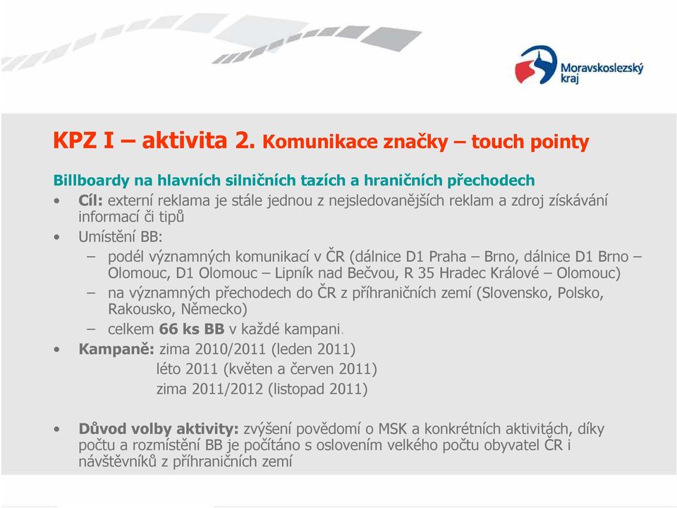 tipů Umístění BB: podél významných komunikací v ČR (dálnice D1 Praha Brno, dálnice D1 Brno Olomouc, D1 Olomouc Lipník nad Bečvou, R 35 Hradec Králové Olomouc) na významných přechodech do ČR z