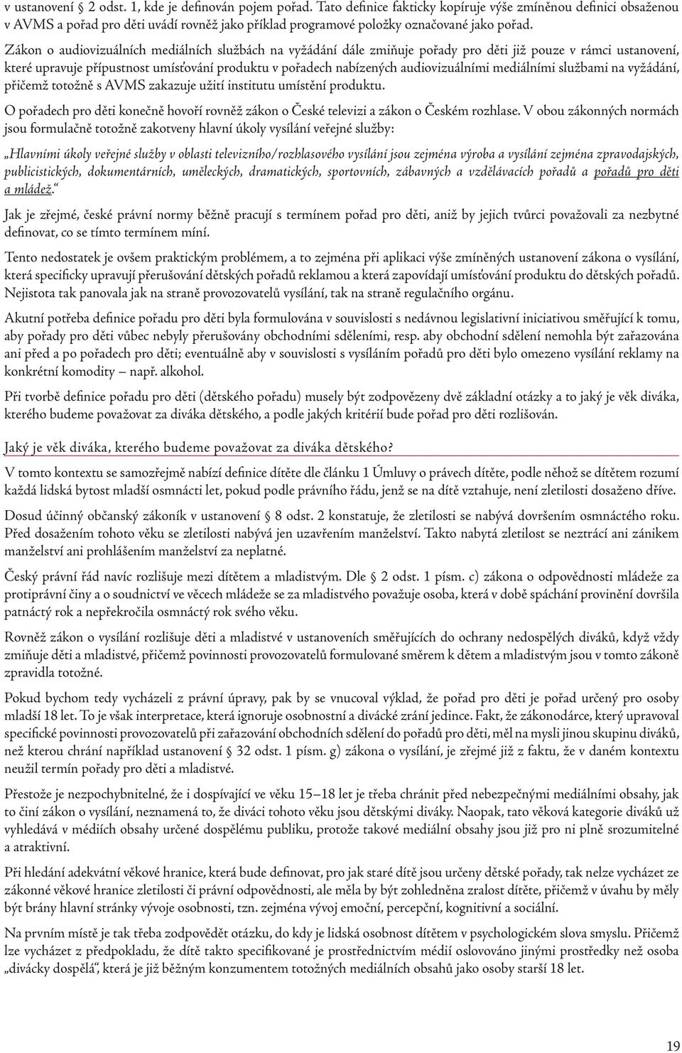 Zákon o audiovizuálních mediálních službách na vyžádání dále zmiňuje pořady pro děti již pouze v rámci ustanovení, které upravuje přípustnost umísťování produktu v pořadech nabízených audiovizuálními
