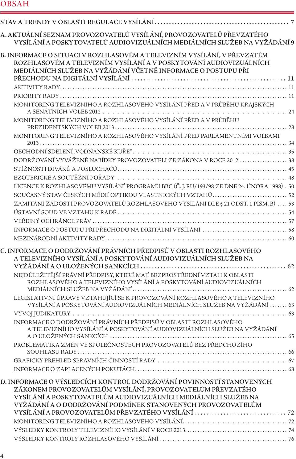 INFORMACE O SITUACI V ROZHLASOVÉM A TELEVIZNÍM VYSÍLÁNÍ, V PŘEVZATÉM ROZHLASOVÉM A TELEVIZNÍM VYSÍLÁNÍ A V POSKYTOVÁNÍ AUDIOVIZUÁLNÍCH MEDIÁLNÍCH SLUŽEB NA VYŽÁDÁNÍ VČETNĚ INFORMACE O POSTUPU PŘI