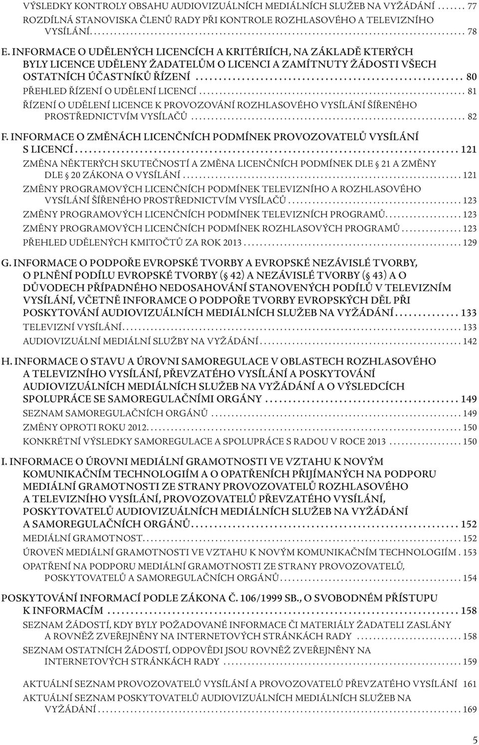 ................................................................. 81 ŘÍZENÍ O UDĚLENÍ LICENCE K PROVOZOVÁNÍ ROZHLASOVÉHO VYSÍLÁNÍ ŠÍŘENÉHO PROSTŘEDNICTVÍM VYSÍLAČŮ.................................................................... 82 F.