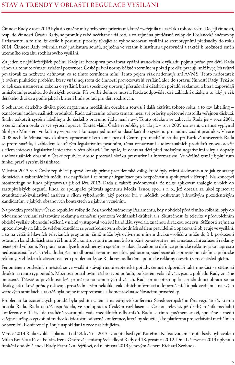 se stereotypními předsudky do roku 2014. Činnost Rady ovlivnila také judikatura soudů, zejména ve vztahu k institutu upozornění a taktéž k možnosti změn územního rozsahu rozhlasového vysílání.