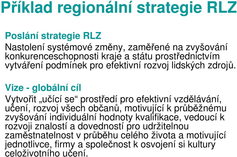 Vize - globální cíl Vytvořit učící se prostředí pro efektivní vzdělávání, učení, rozvoj všech občanů, motivující k průběžnému