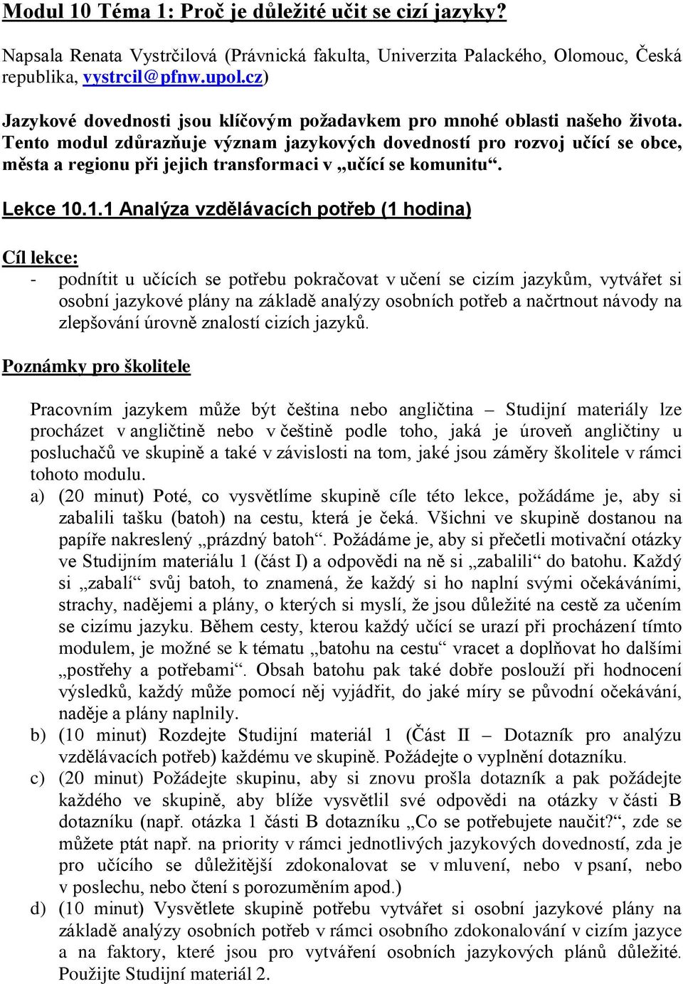 Tento modul zdůrazňuje význam jazykových dovedností pro rozvoj učící se obce, města a regionu při jejich transformaci v učící se komunitu. Lekce 10