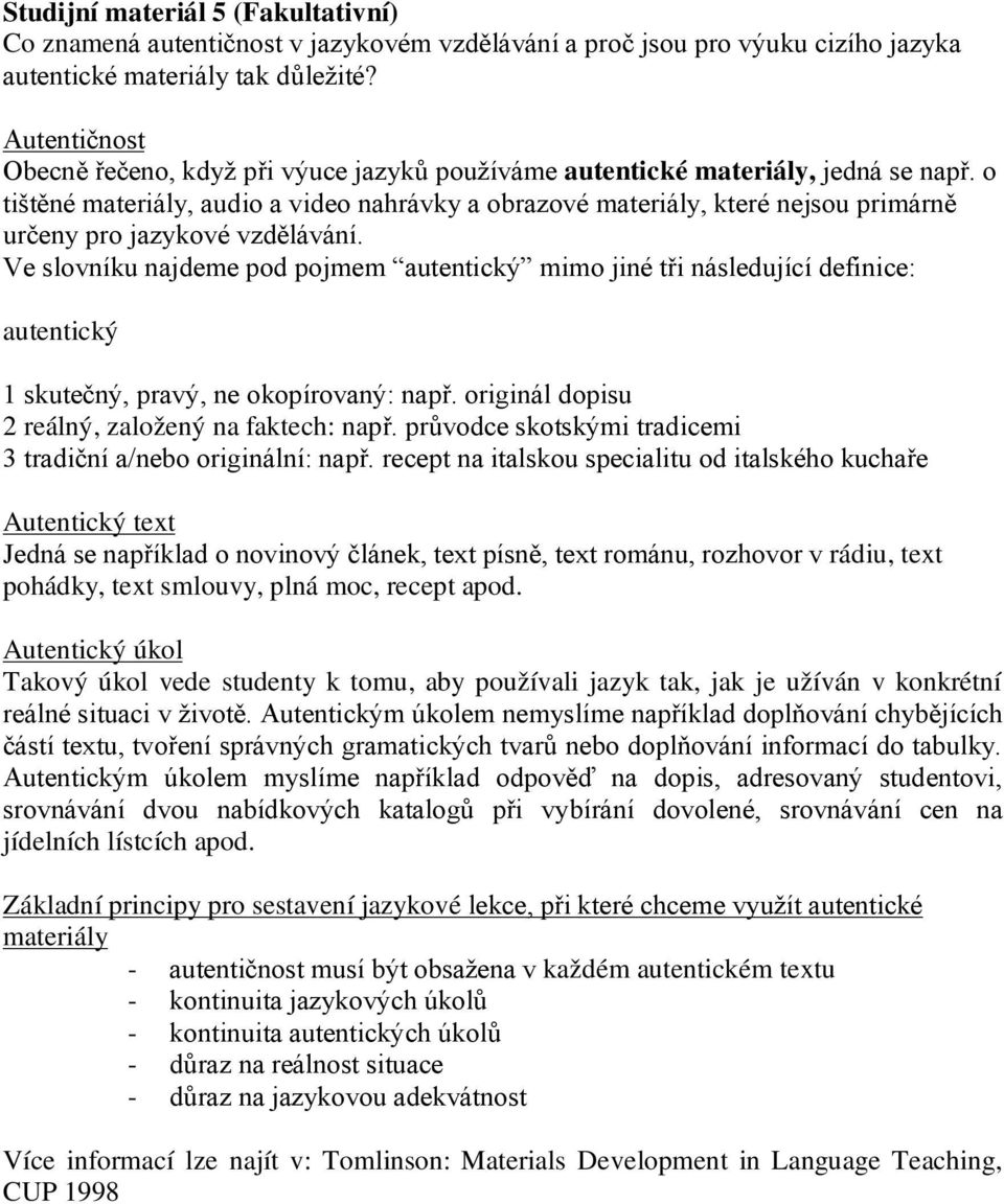 o tištěné materiály, audio a video nahrávky a obrazové materiály, které nejsou primárně určeny pro jazykové vzdělávání.