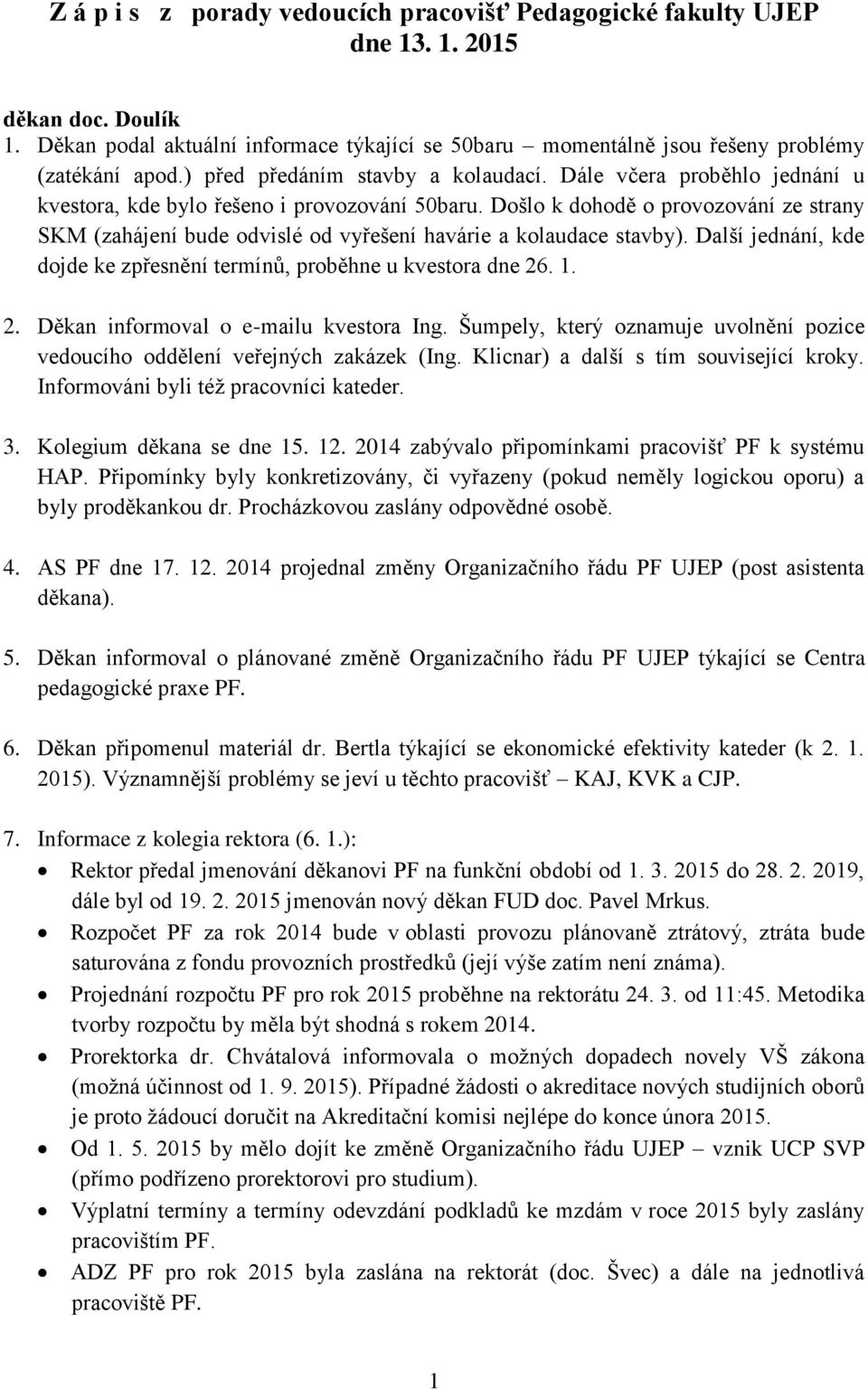 Došlo k dohodě o provozování ze strany SKM (zahájení bude odvislé od vyřešení havárie a kolaudace stavby). Další jednání, kde dojde ke zpřesnění termínů, proběhne u kvestora dne 26