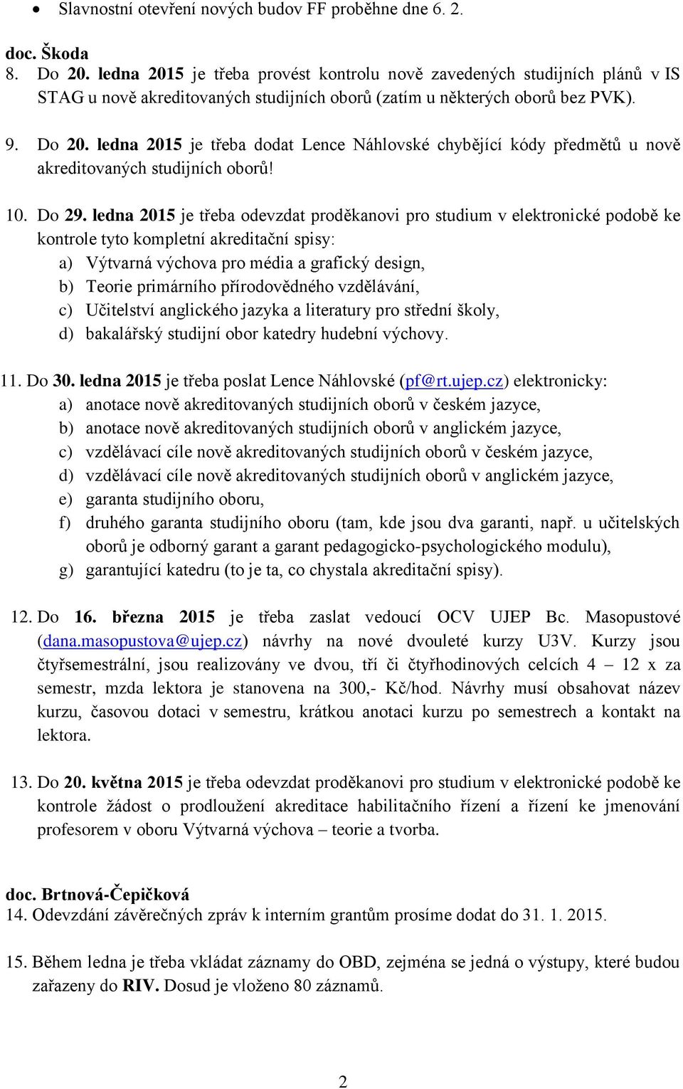 ledna 2015 je třeba dodat Lence Náhlovské chybějící kódy předmětů u nově akreditovaných studijních oborů! 10. Do 29.