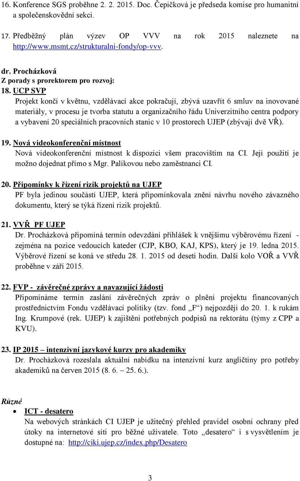 UCP SVP Projekt končí v květnu, vzdělávací akce pokračují, zbývá uzavřít 6 smluv na inovované materiály, v procesu je tvorba statutu a organizačního řádu Univerzitního centra podpory a vybavení 20