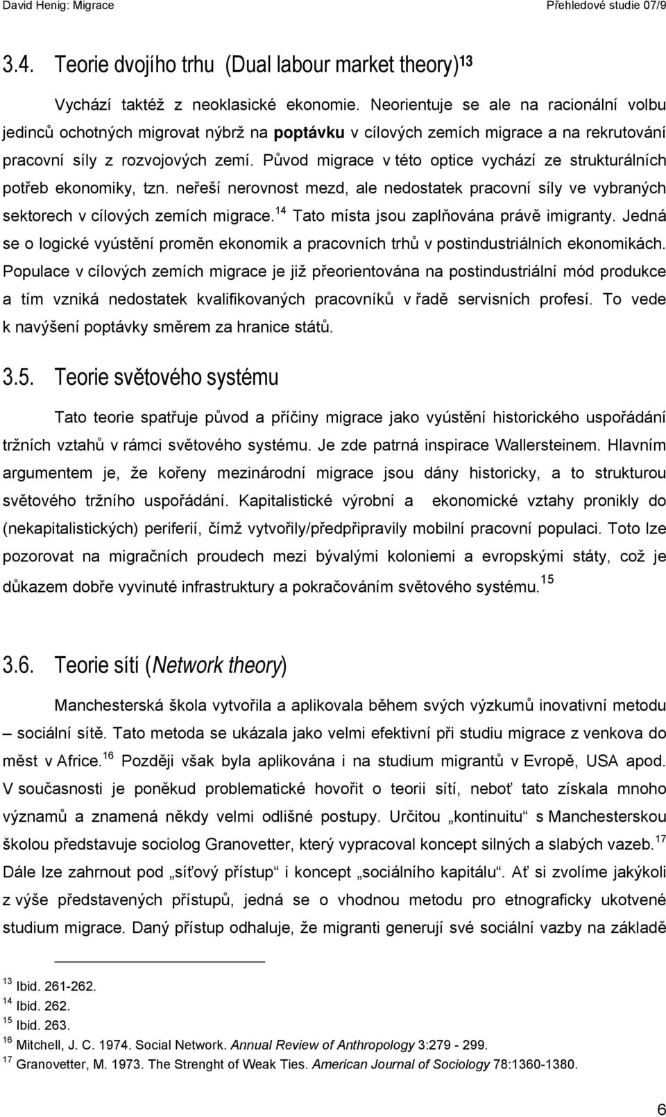 Původ migrace v této optice vychází ze strukturálních potřeb ekonomiky, tzn. neřeší nerovnost mezd, ale nedostatek pracovní síly ve vybraných sektorech v cílových zemích migrace.