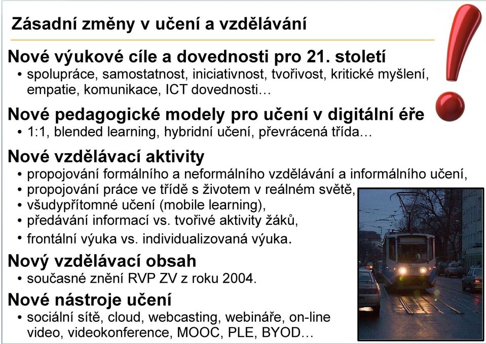 learning, hybridní učení, převrácená třída Nové vzdělávací aktivity propojování formálního a neformálního vzdělávání a informálního učení, propojování práce ve třídě s životem v reálném
