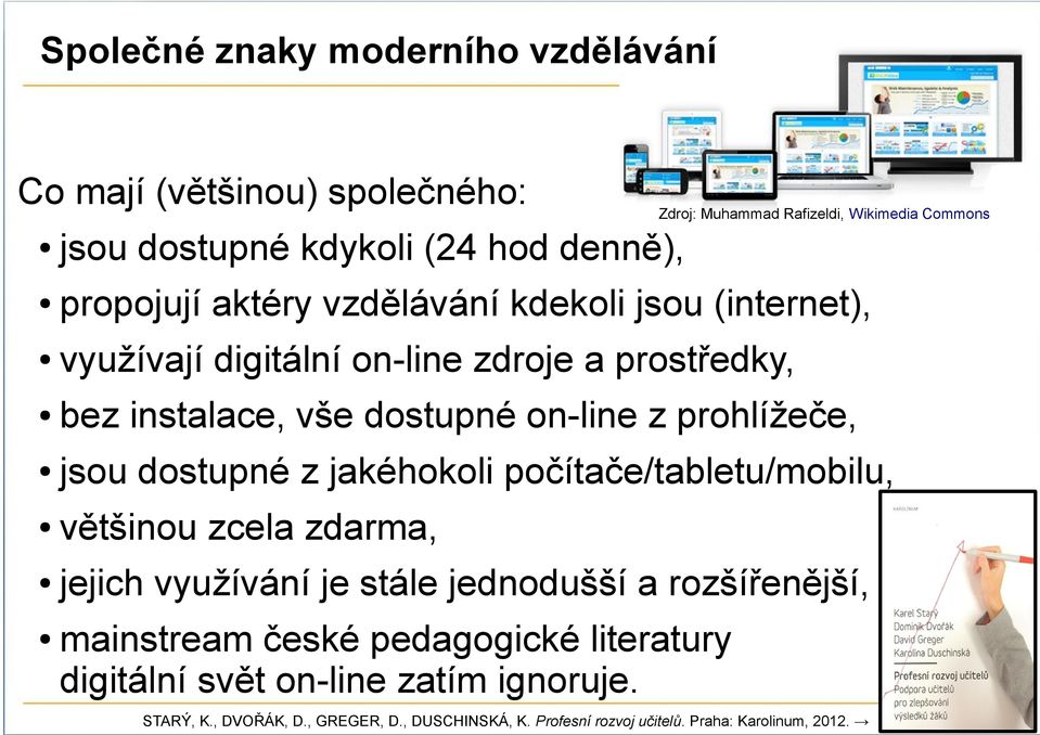 jsou dostupné z jakéhokoli počítače/tabletu/mobilu, většinou zcela zdarma, jejich využívání je stále jednodušší a rozšířenější, mainstream české