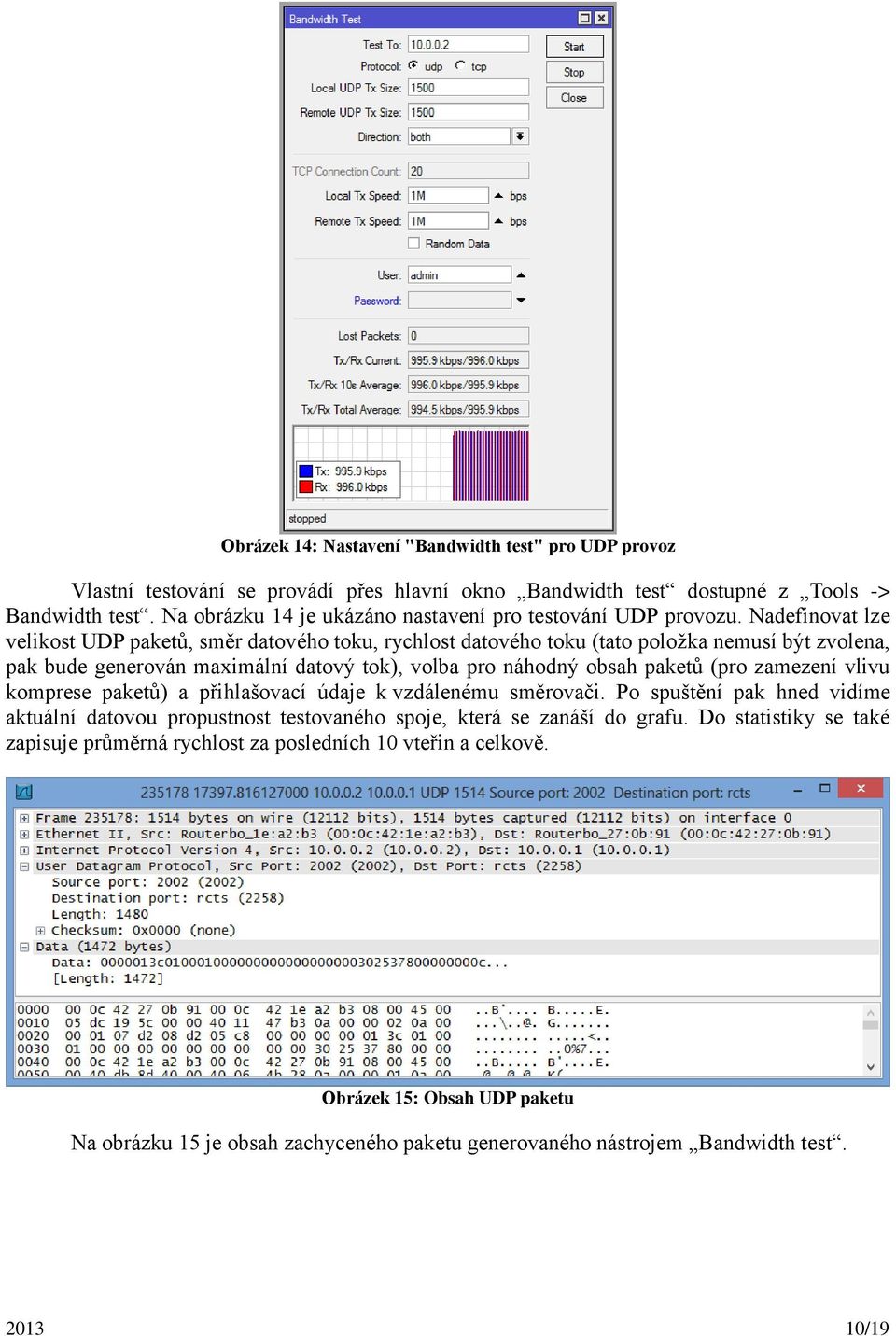 Nadefinovat lze velikost UDP paketů, směr datového toku, rychlost datového toku (tato položka nemusí být zvolena, pak bude generován maximální datový tok), volba pro náhodný obsah paketů (pro