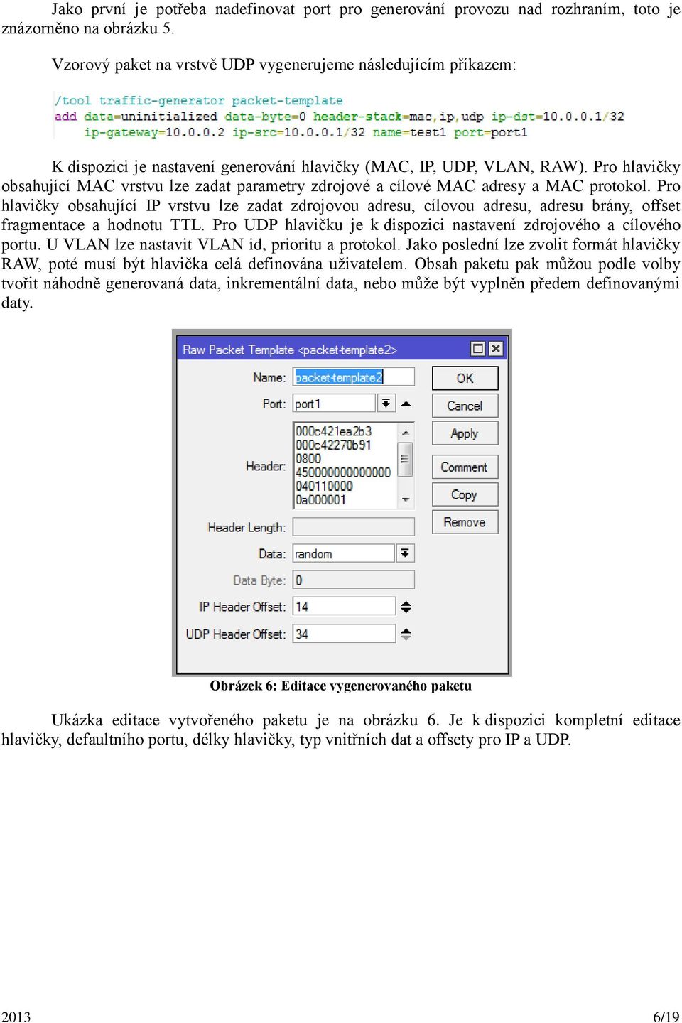 Pro hlavičky obsahující MAC vrstvu lze zadat parametry zdrojové a cílové MAC adresy a MAC protokol.