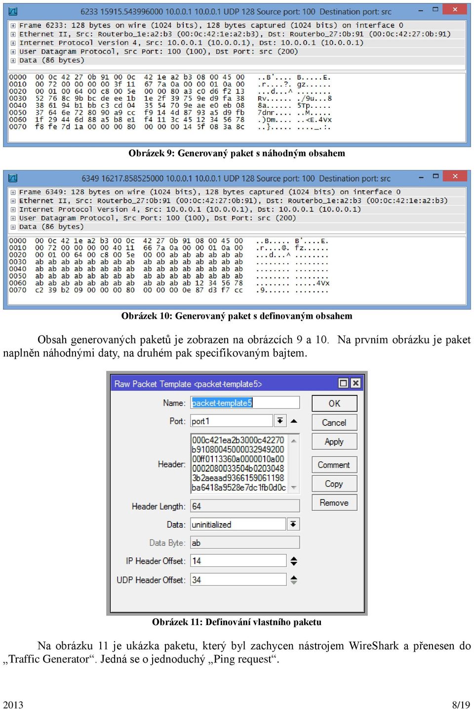 Na prvním obrázku je paket naplněn náhodnými daty, na druhém pak specifikovaným bajtem.