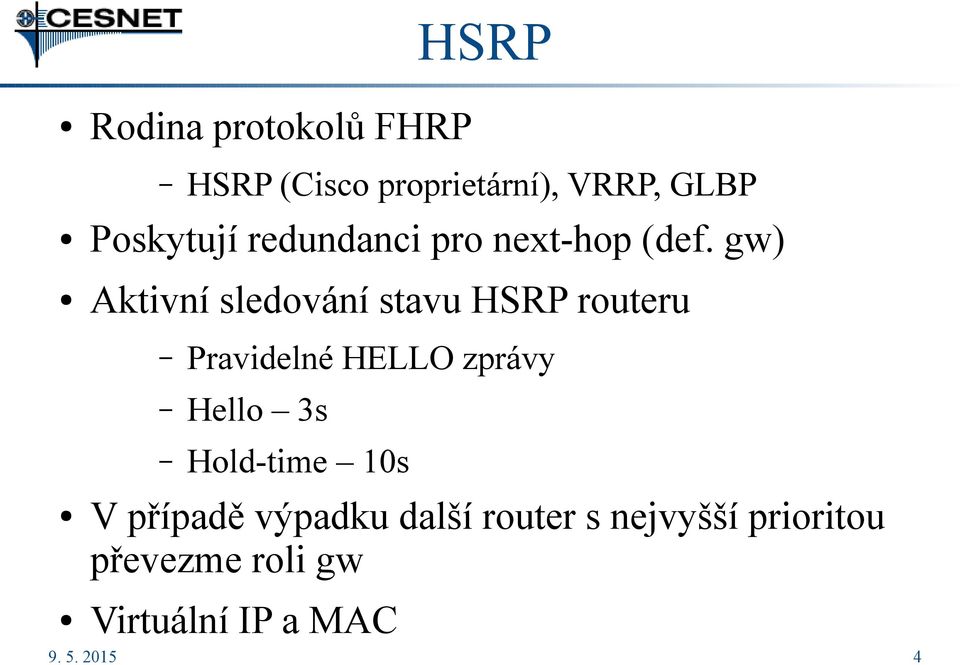 gw) Aktivní sledování stavu HSRP routeru Pravidelné HELLO zprávy Hello 3s