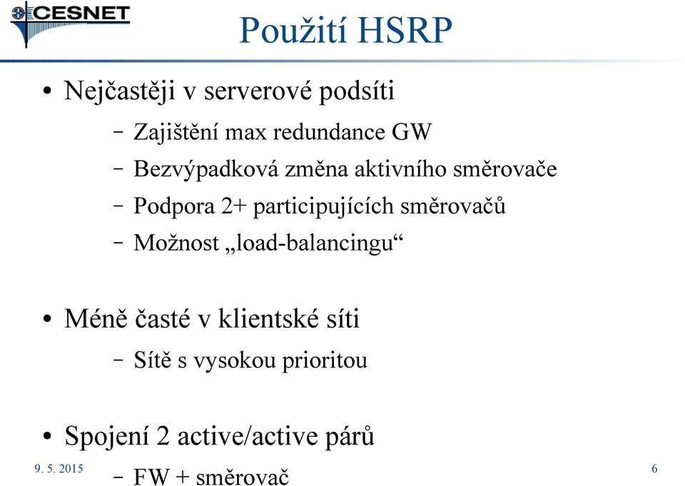 směrovačů Možnost load-balancingu Méně časté v klientské síti Sítě s