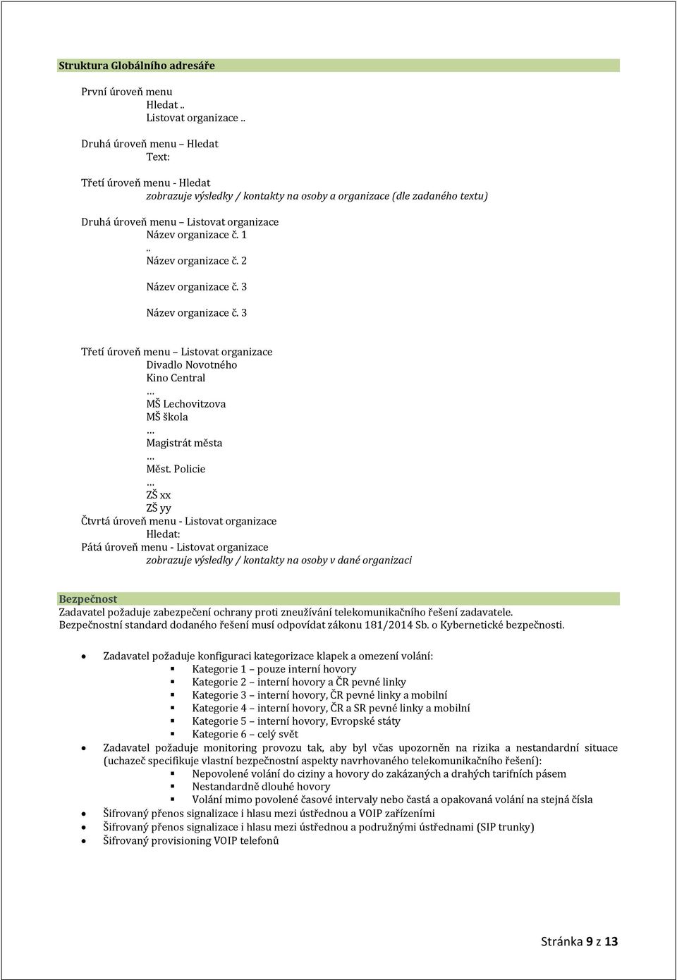 . Název organizace č. 2 Název organizace č. 3 Název organizace č. 3 Třetí úroveň menu Listovat organizace Divadlo Novotného Kino Central MŠ Lechovitzova MŠ škola Magistrát města Měst.