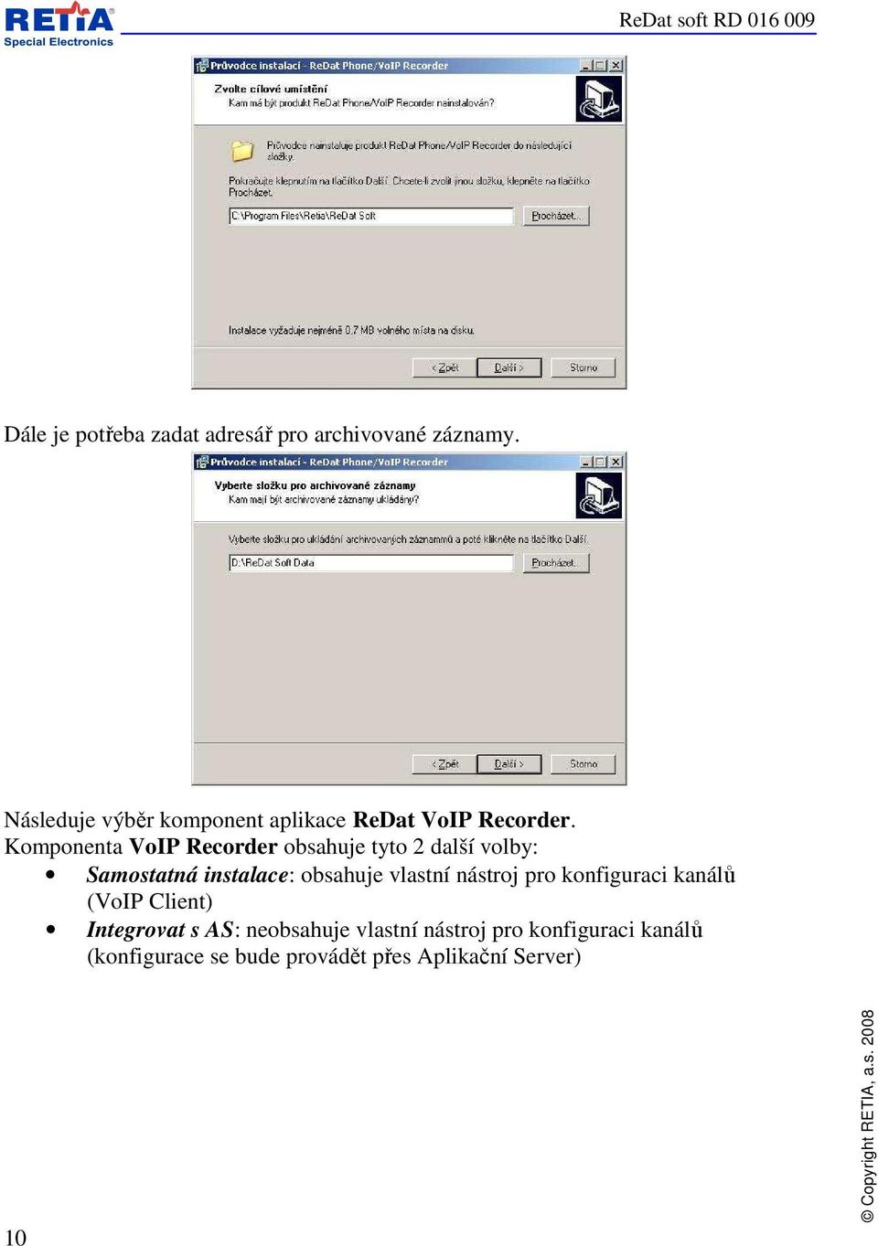 Komponenta VoIP Recorder obsahuje tyto 2 další volby: Samostatná instalace: obsahuje vlastní