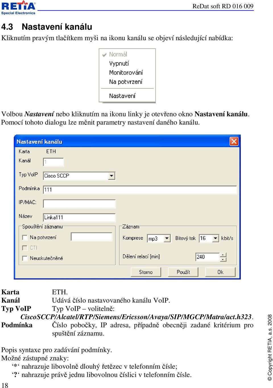 Typ VoIP Typ VoIP volitelně: CiscoSCCP/Alcatel/RTP/Siemens/Ericsson/Avaya/SIP/MGCP/Matra/act.h323.