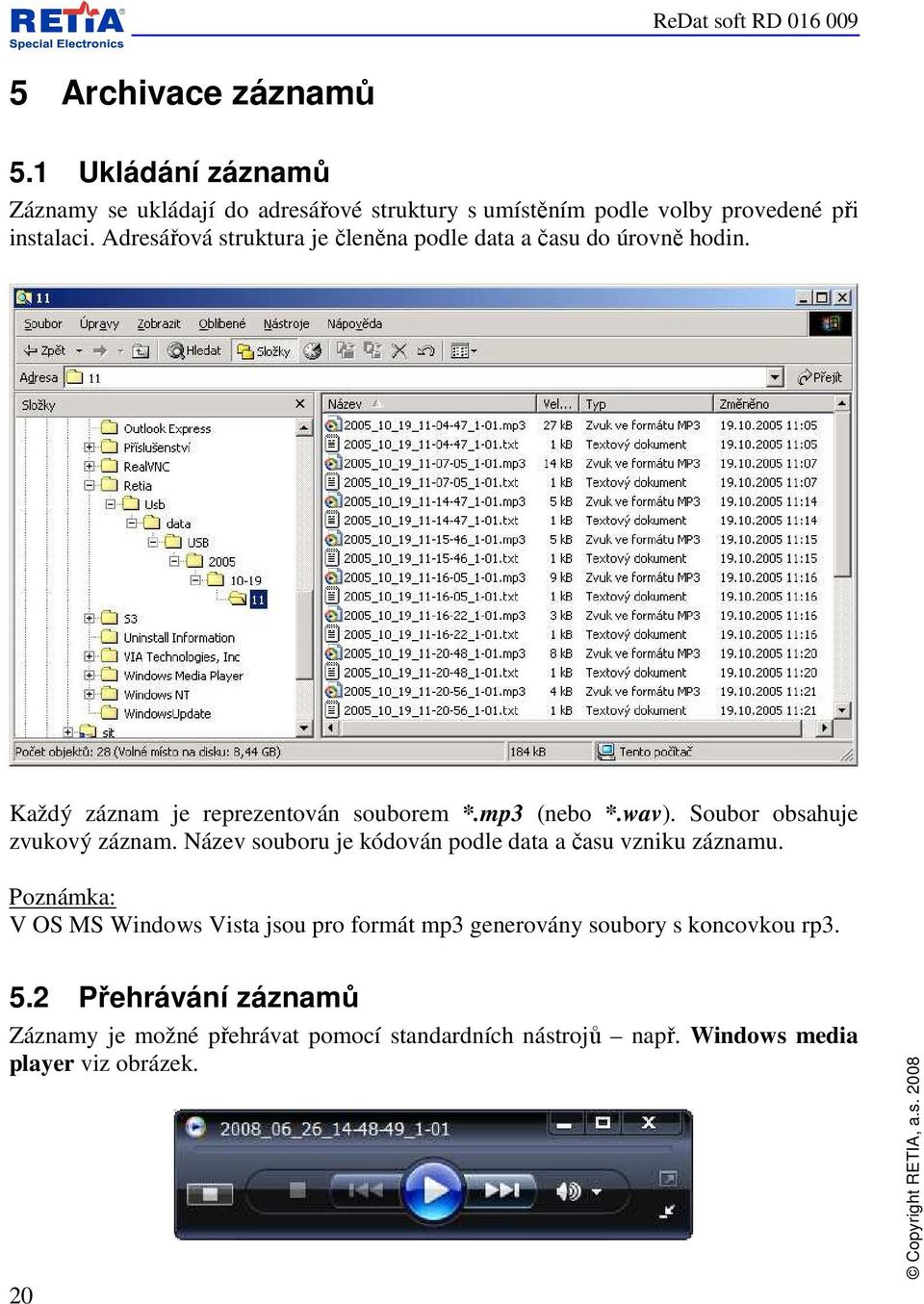 Soubor obsahuje zvukový záznam. Název souboru je kódován podle data a času vzniku záznamu.