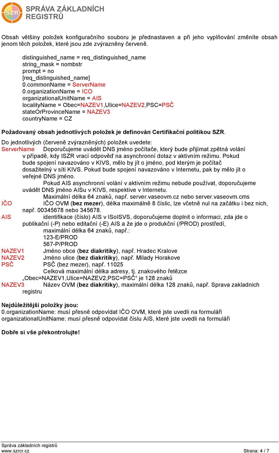 organizationName = ICO organizationalunitname = AIS localityname = Obec=NAZEV1,Ulice=NAZEV2,PSC=PSČ stateorprovincename = NAZEV3 countryname = CZ Požadovaný obsah jednotlivých položek je definován