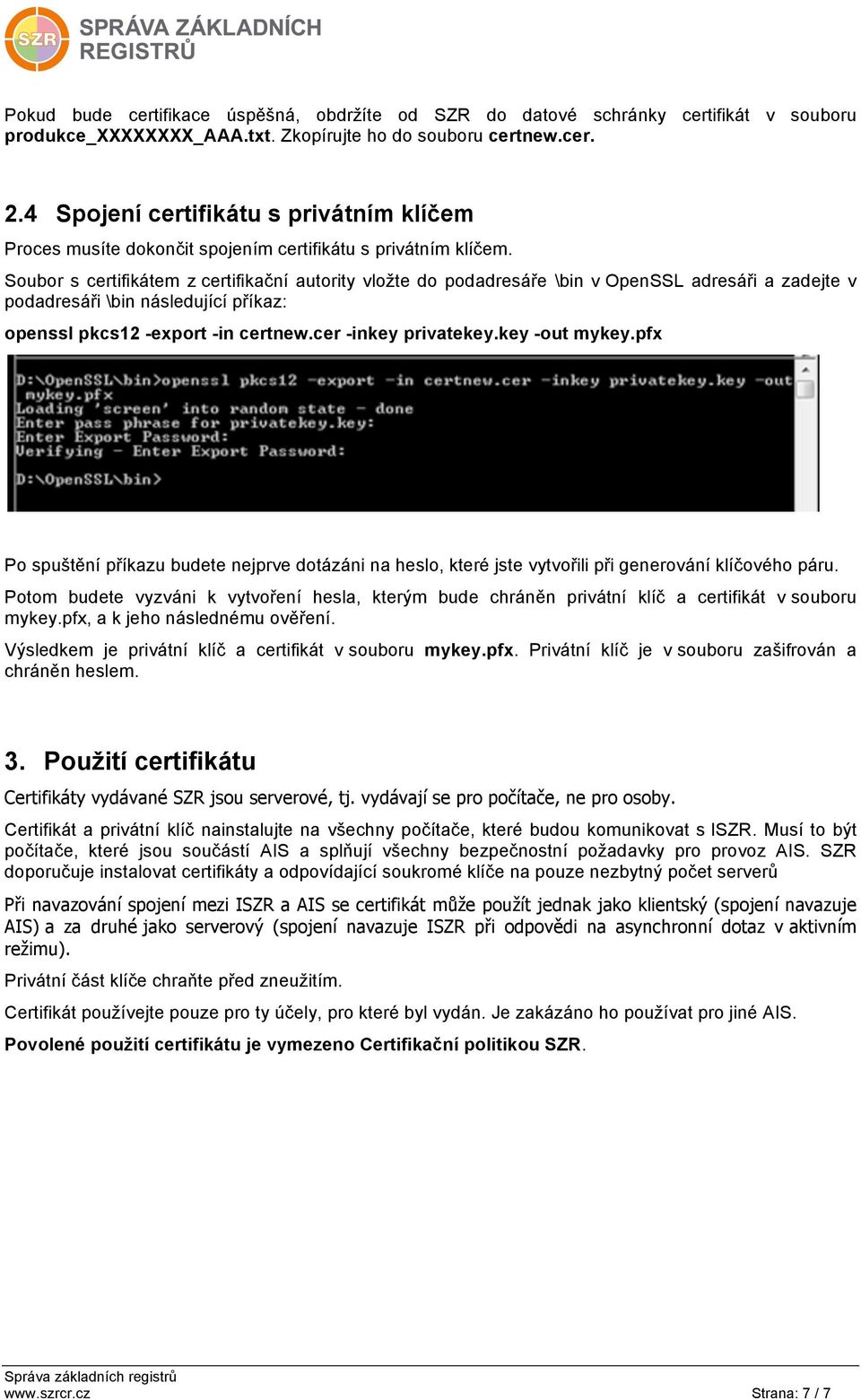 Soubor s certifikátem z certifikační autority vložte do podadresáře \bin v OpenSSL adresáři a zadejte v podadresáři \bin následující příkaz: openssl pkcs12 -export -in certnew.cer -inkey privatekey.