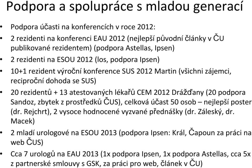 2012 Drážďany (20 podpora Sandoz, zbytek z prostředků ČUS), celková účast 50 osob nejlepší poster (dr. Rejchrt), 2 vysoce hodnocené vyzvané přednášky (dr. Záleský, dr.