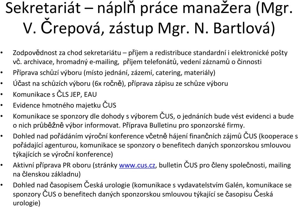 schůze výboru Komunikace s ČLS JEP, EAU Evidence hmotného majetku ČUS Komunikace se sponzory dle dohody s výborem ČUS, o jednáních bude vést evidenci a bude o nich průběžně výbor informovat.