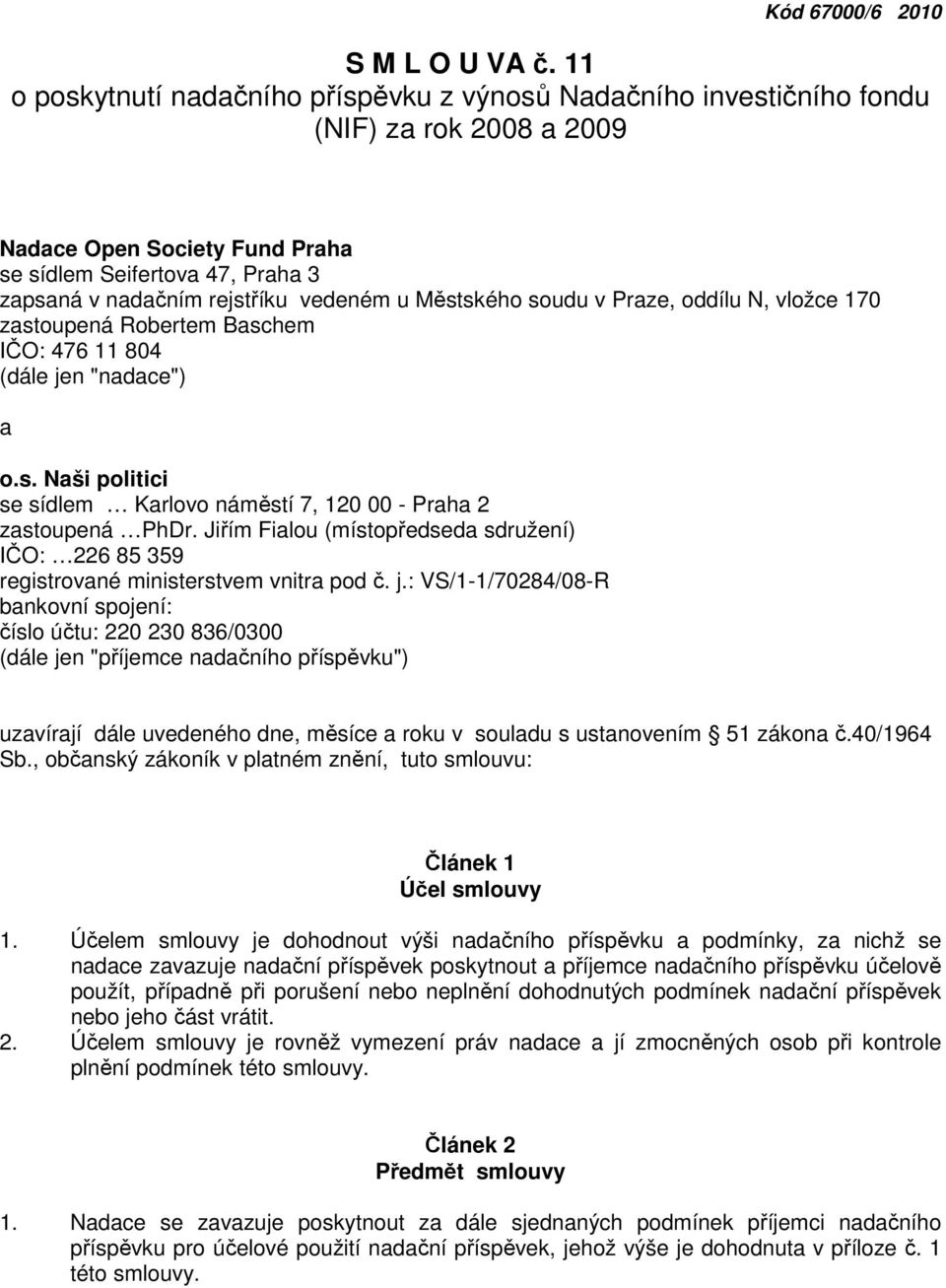 u Městského soudu v Praze, oddílu N, vložce 170 zastoupená Robertem Baschem IČO: 476 11 804 (dále jen "nadace") a o.s. Naši politici se sídlem Karlovo náměstí 7, 120 00 - Praha 2 zastoupená PhDr.