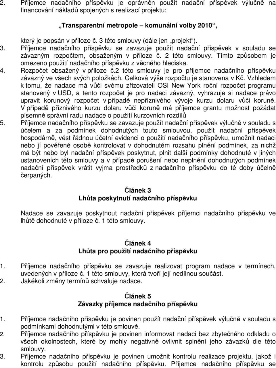 Tímto způsobem je omezeno použití nadačního příspěvku z věcného hlediska. 4. Rozpočet obsažený v příloze č.2 této smlouvy je pro příjemce nadačního příspěvku závazný ve všech svých položkách.