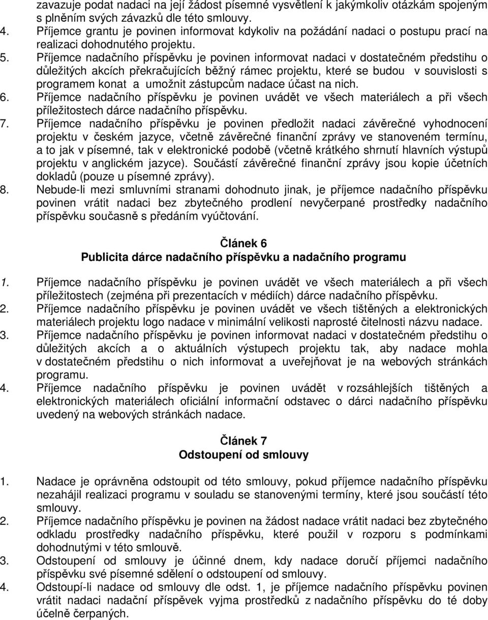 Příjemce nadačního příspěvku je povinen informovat nadaci v dostatečném předstihu o důležitých akcích překračujících běžný rámec projektu, které se budou v souvislosti s programem konat a umožnit