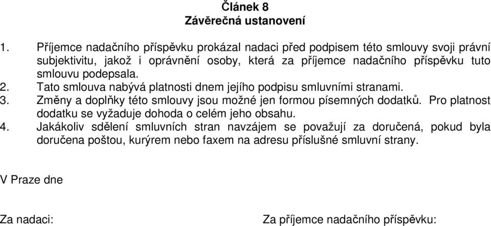 příspěvku tuto smlouvu podepsala. 2. Tato smlouva nabývá platnosti dnem jejího podpisu smluvními stranami. 3.